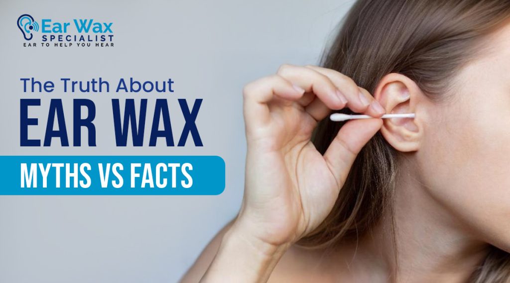 The Truth About Ear Wax - Myths vs. Facts