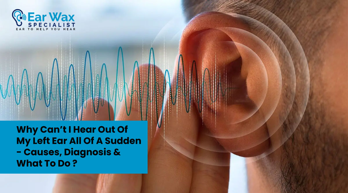 Why Can’t I Hear Out Of My Left Ear All Of A Sudden? — Causes, Diagnosis & What To Do