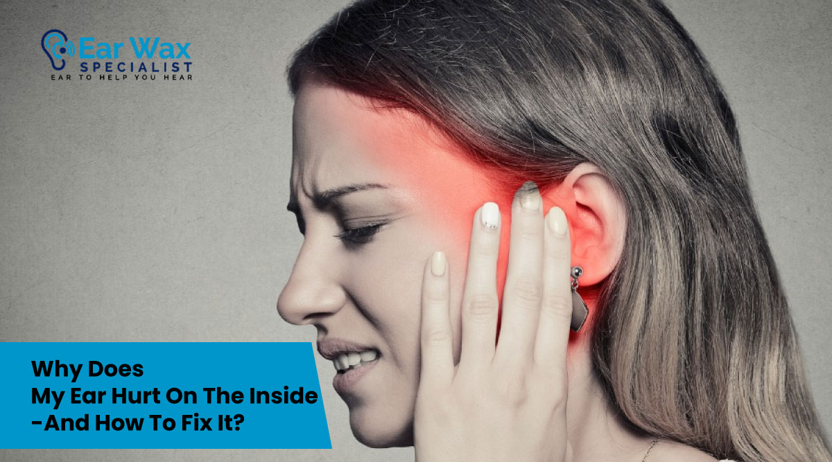 Why Does My Ear Hurt On The Inside — And How To Fix It?
