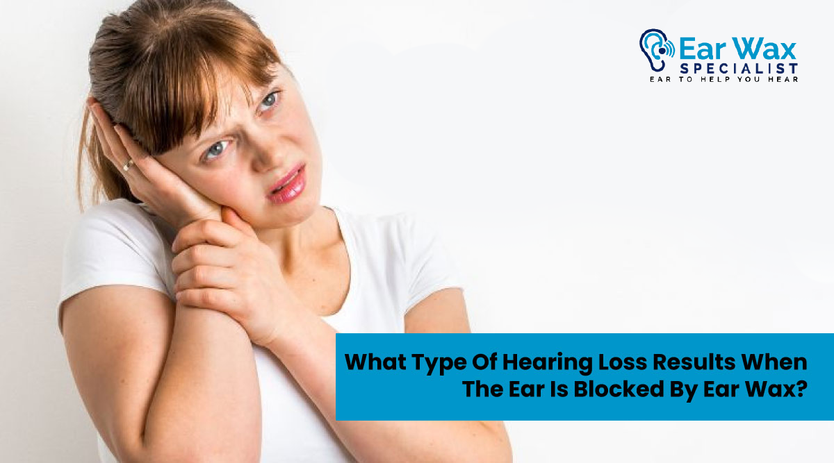 What Type Of Hearing Loss Results When The Ear Is Blocked By Ear Wax?
