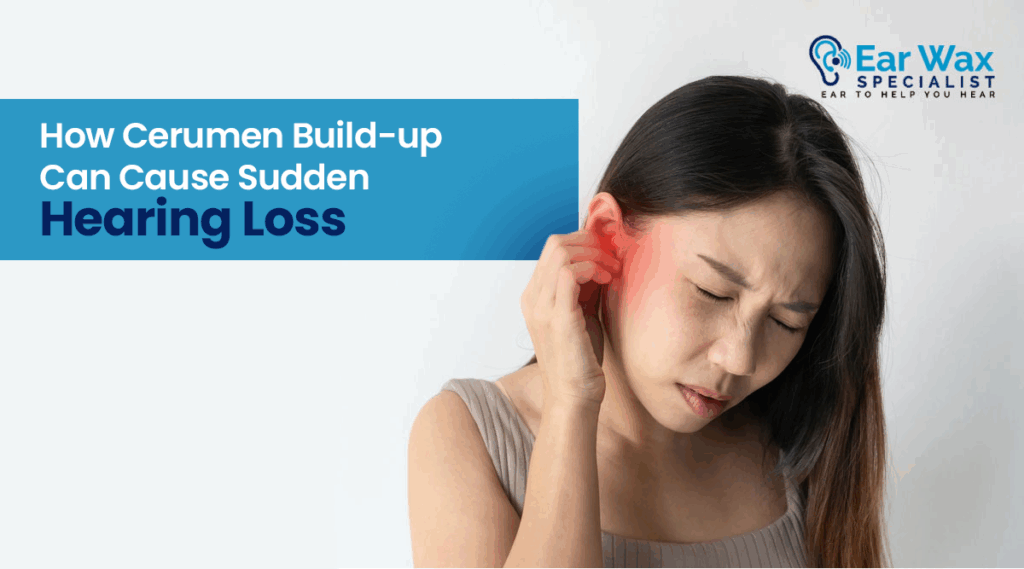 Impacted Earwax - How Cerumen Build-up Can Cause Sudden Hearing Loss