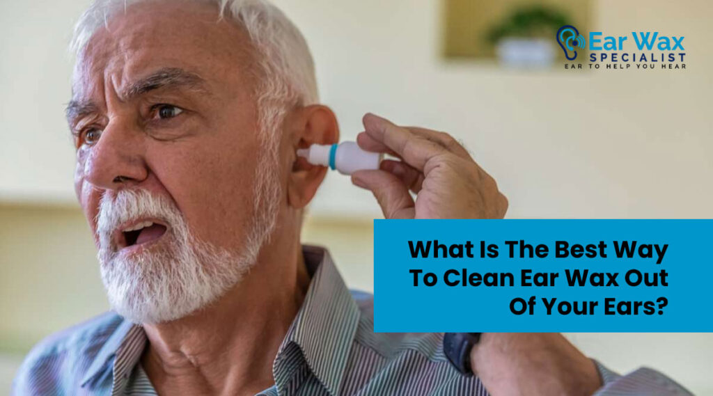 What Is the Best Way to Clean Ear Wax Out of Your Ears? — Safe, Expert Methods