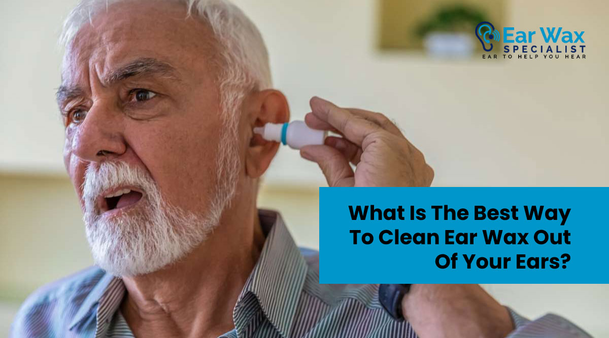 What Is the Best Way to Clean Ear Wax Out of Your Ears? — Safe, Expert Methods