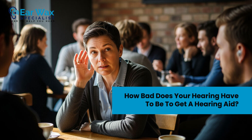 How Bad Does Your Hearing Have To Be To Get A Hearing Aid?