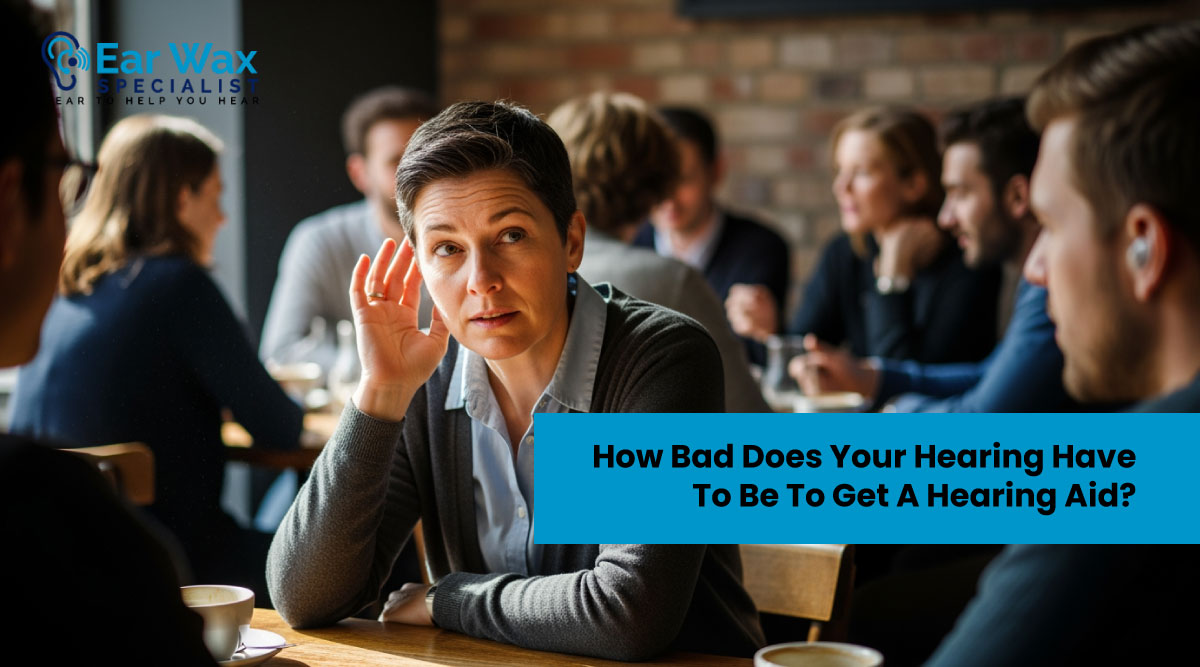 How Bad Does Your Hearing Have To Be To Get A Hearing Aid?