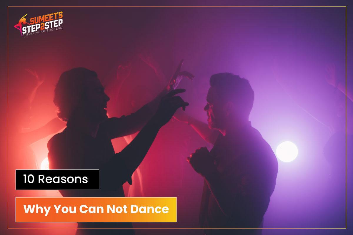 10 Reasons Why You Can Not Dance